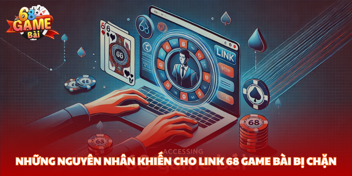 Những nguyên nhân khiến cho link 68 Game Bài bị chặn