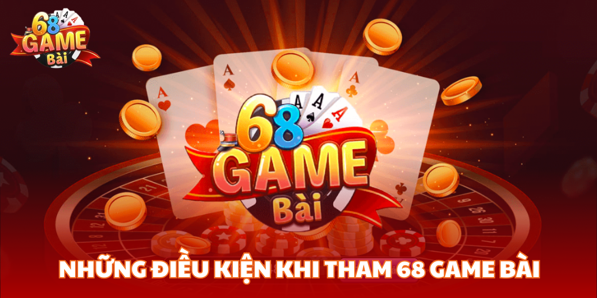 Những điều kiện cần thiết khi tham gia và đăng nhập 68 Game Bài