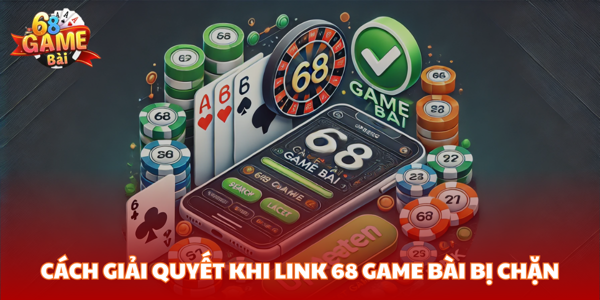 Cách giải quyết khi link 68 Game Bài bị chặn