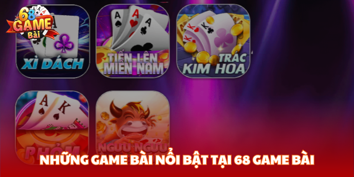 Những game bài nổi bật tại 68 Game Bài