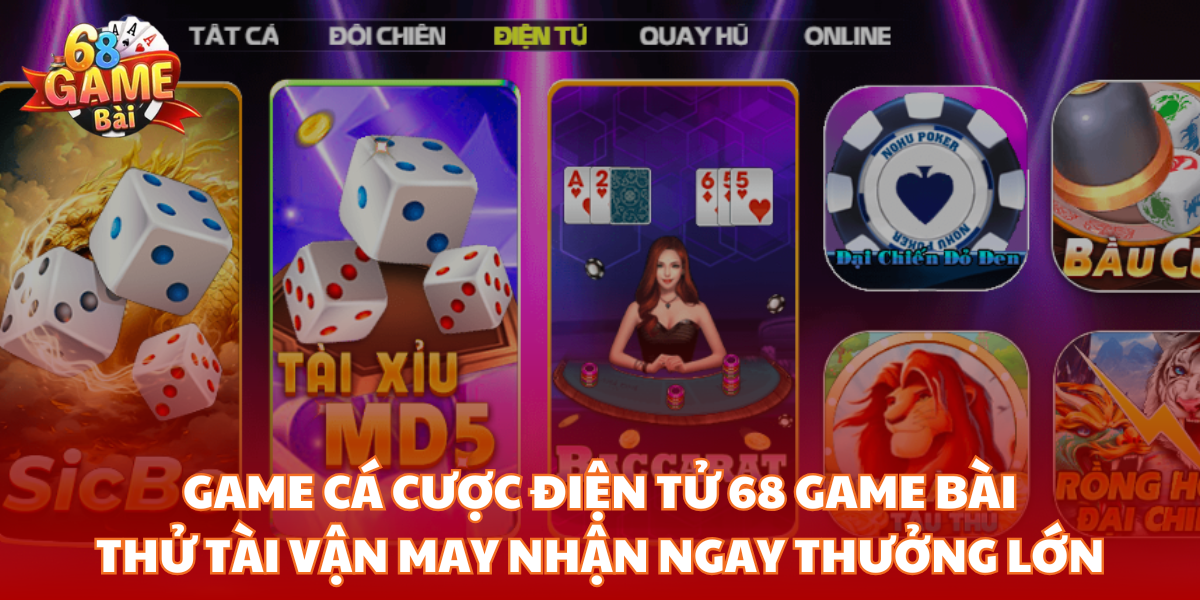 Game cá cược điện tử 68 Game Bài - Thử tài vận may nhận ngay thưởng lớn